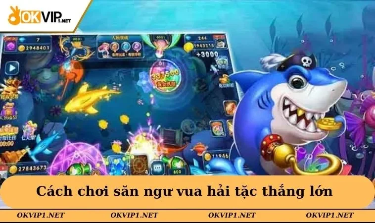 Cách chơi săn ngư vua hải tặc thắng lớn