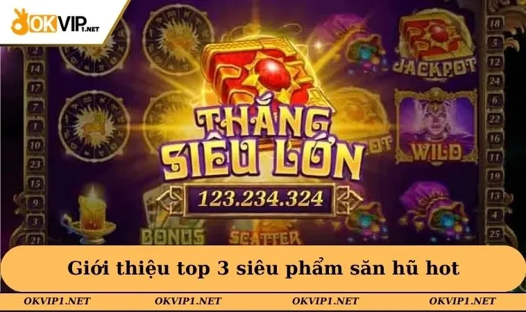 Giới thiệu top 3 siêu phẩm săn hũ hot